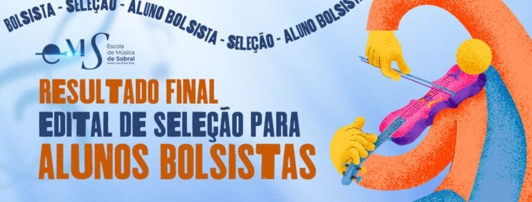 RESULTADO FINAL – EDITAL DE SELEÇÃO PARA BOLSISTAS – ESCOLA DE MÚSICA DE SOBRAL – Nº 004/2024